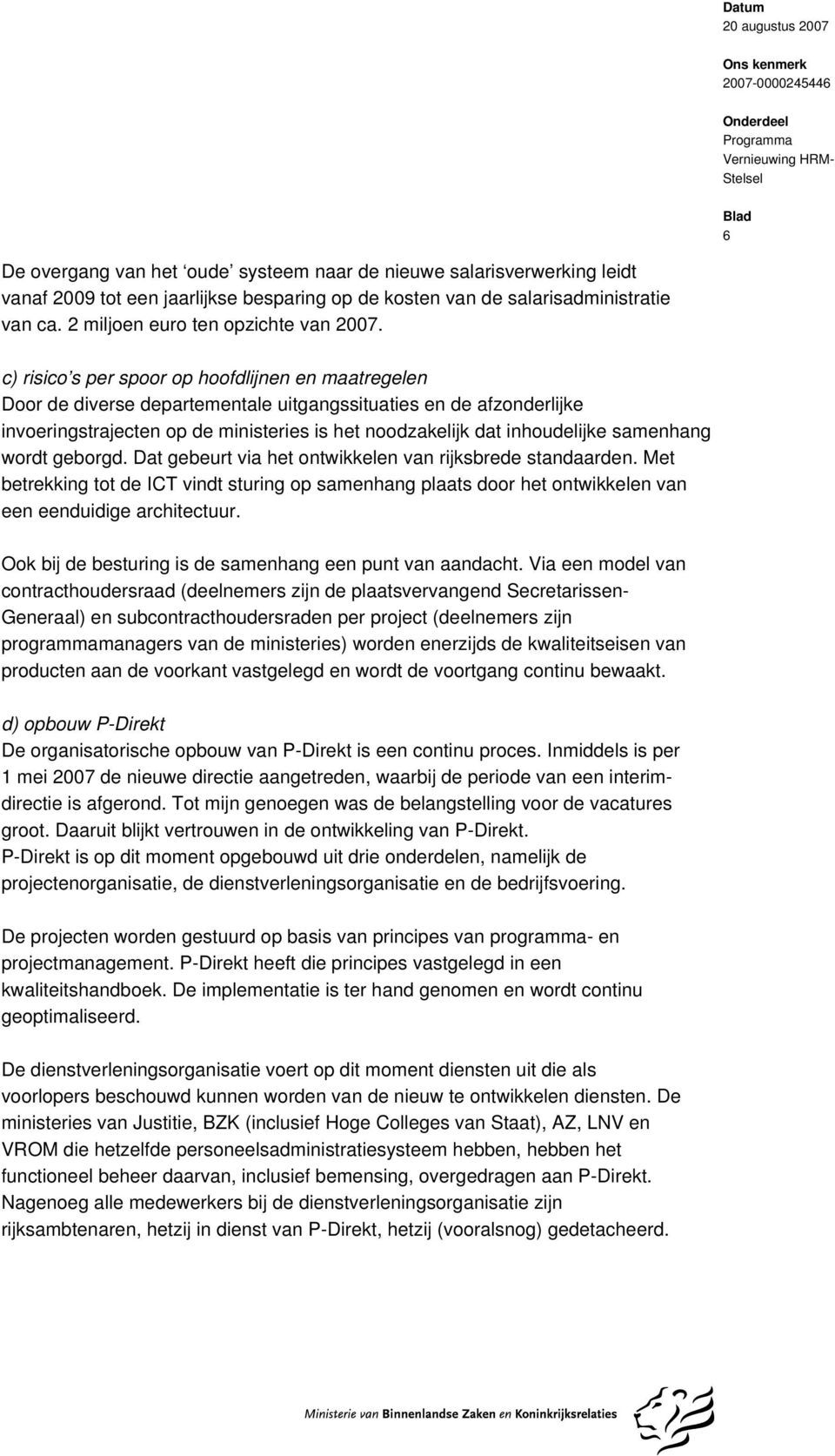 samenhang wordt geborgd. Dat gebeurt via het ontwikkelen van rijksbrede standaarden. Met betrekking tot de ICT vindt sturing op samenhang plaats door het ontwikkelen van een eenduidige architectuur.