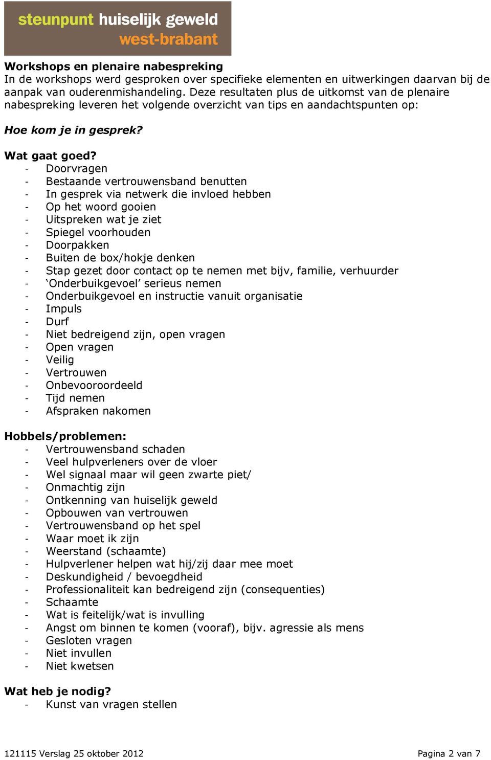 - Doorvragen - Bestaande vertrouwensband benutten - In gesprek via netwerk die invloed hebben - Op het woord gooien - Uitspreken wat je ziet - Spiegel voorhouden - Doorpakken - Buiten de box/hokje