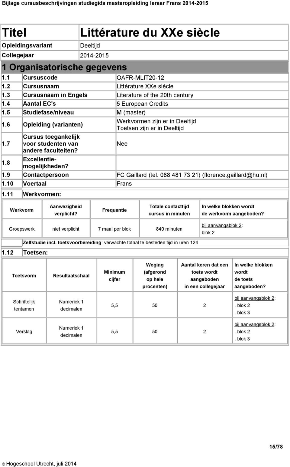 8 Cursus toegankelijk voor studenten van andere faculteiten? Excellentiemogelijkheden? Werkvormen zijn er in Deeltijd Toetsen zijn er in Deeltijd Nee 1.9 Contactpersoon FC Gaillard (tel.