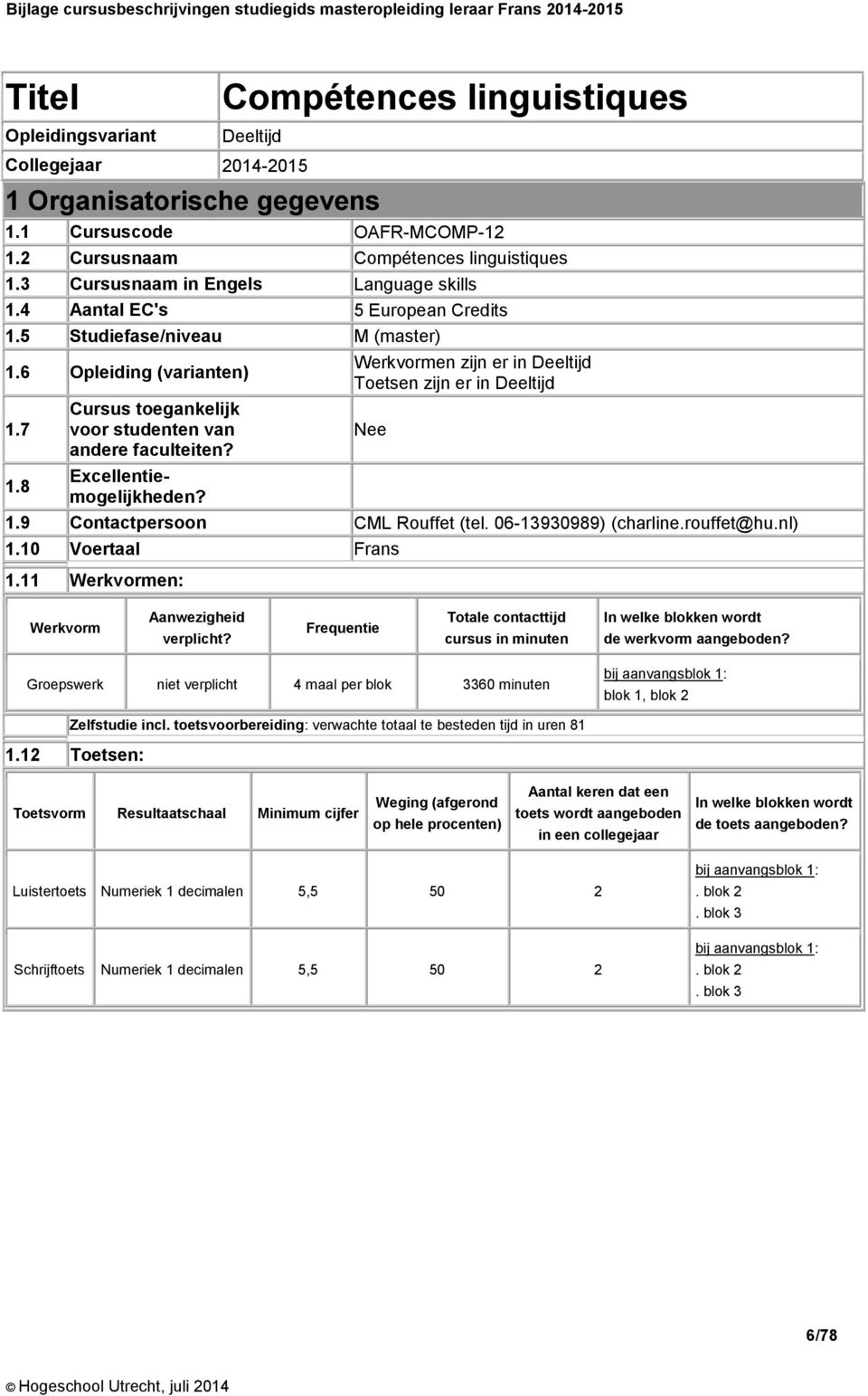 Excellentiemogelijkheden? Werkvormen zijn er in Deeltijd Toetsen zijn er in Deeltijd Nee 1.9 Contactpersoon CML Rouffet (tel. 06-13930989) (charline.rouffet@hu.nl) 1.10 Voertaal Frans 1.