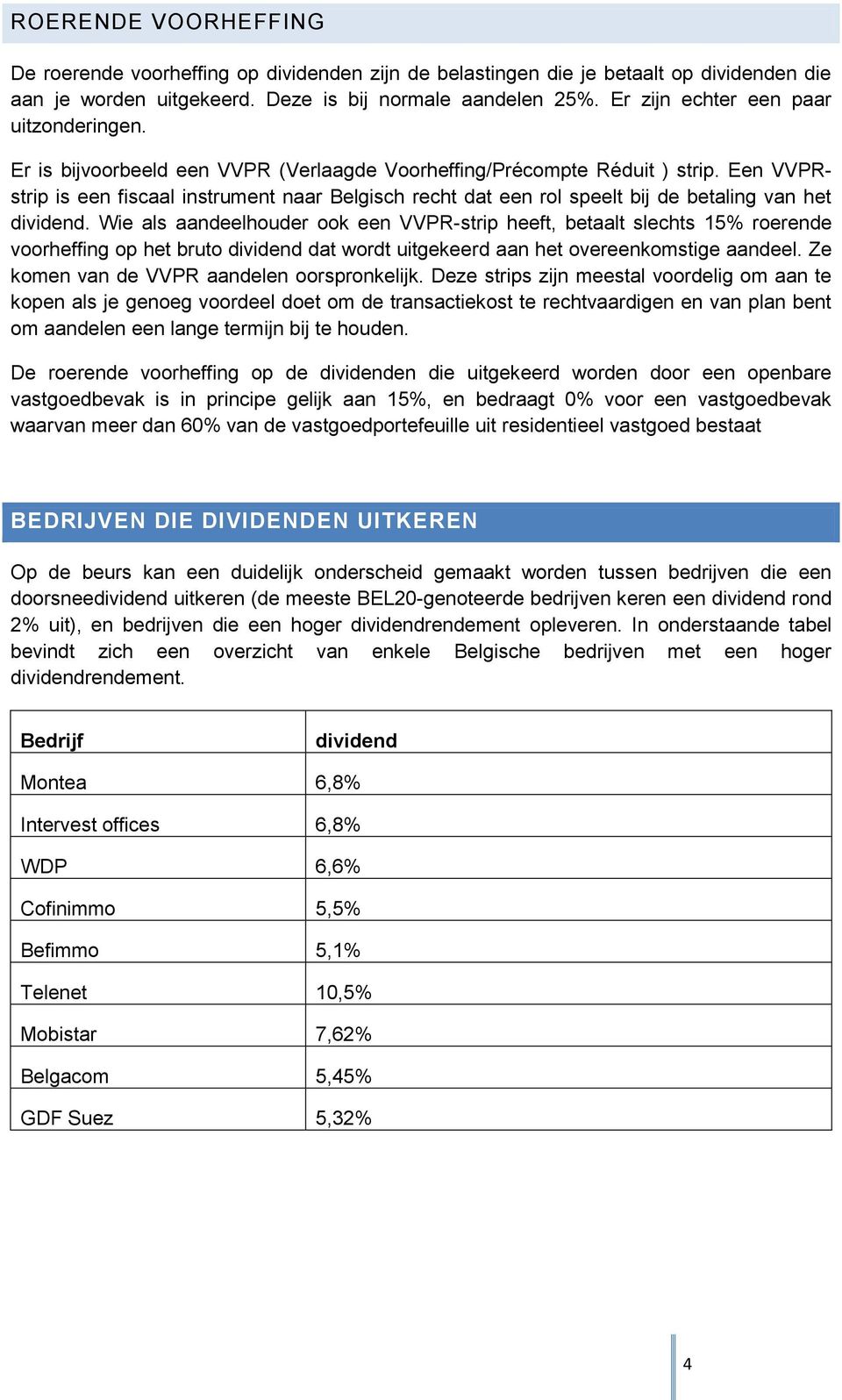 Een VVPRstrip is een fiscaal instrument naar Belgisch recht dat een rol speelt bij de betaling van het dividend.