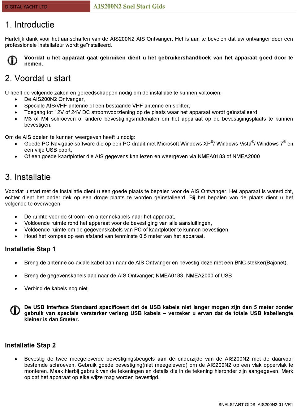 Voordat u start U heeft de volgende zaken en gereedschappen nodig om de installatie te kunnen voltooien: De AIS200N2 Ontvanger, Speciale AIS/VHF antenne of een bestaande VHF antenne en splitter,