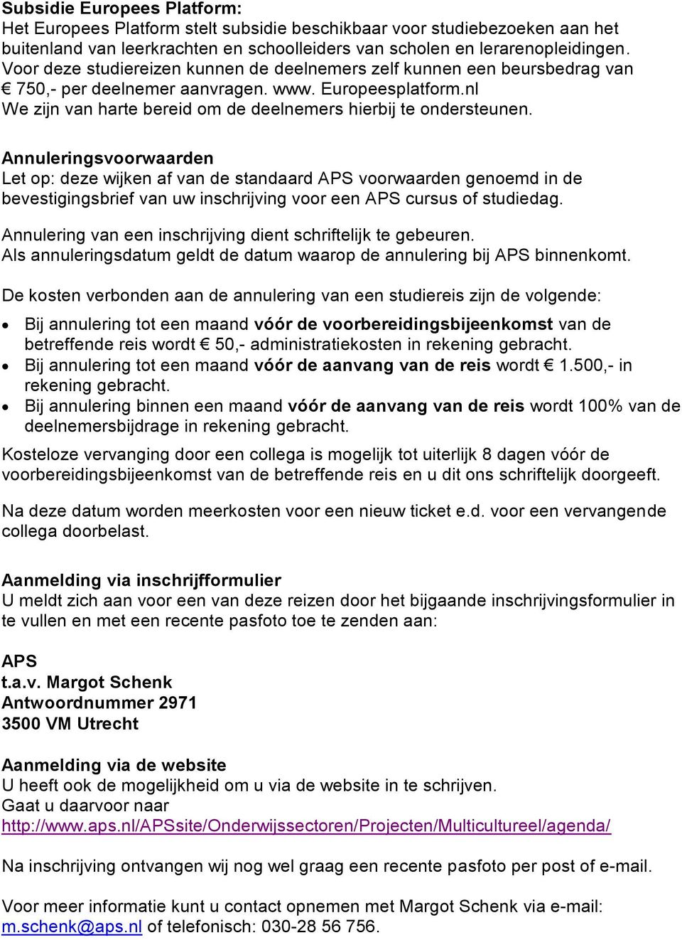 Annuleringsvoorwaarden Let op: deze wijken af van de standaard APS voorwaarden genoemd in de bevestigingsbrief van uw inschrijving voor een APS cursus of studiedag.