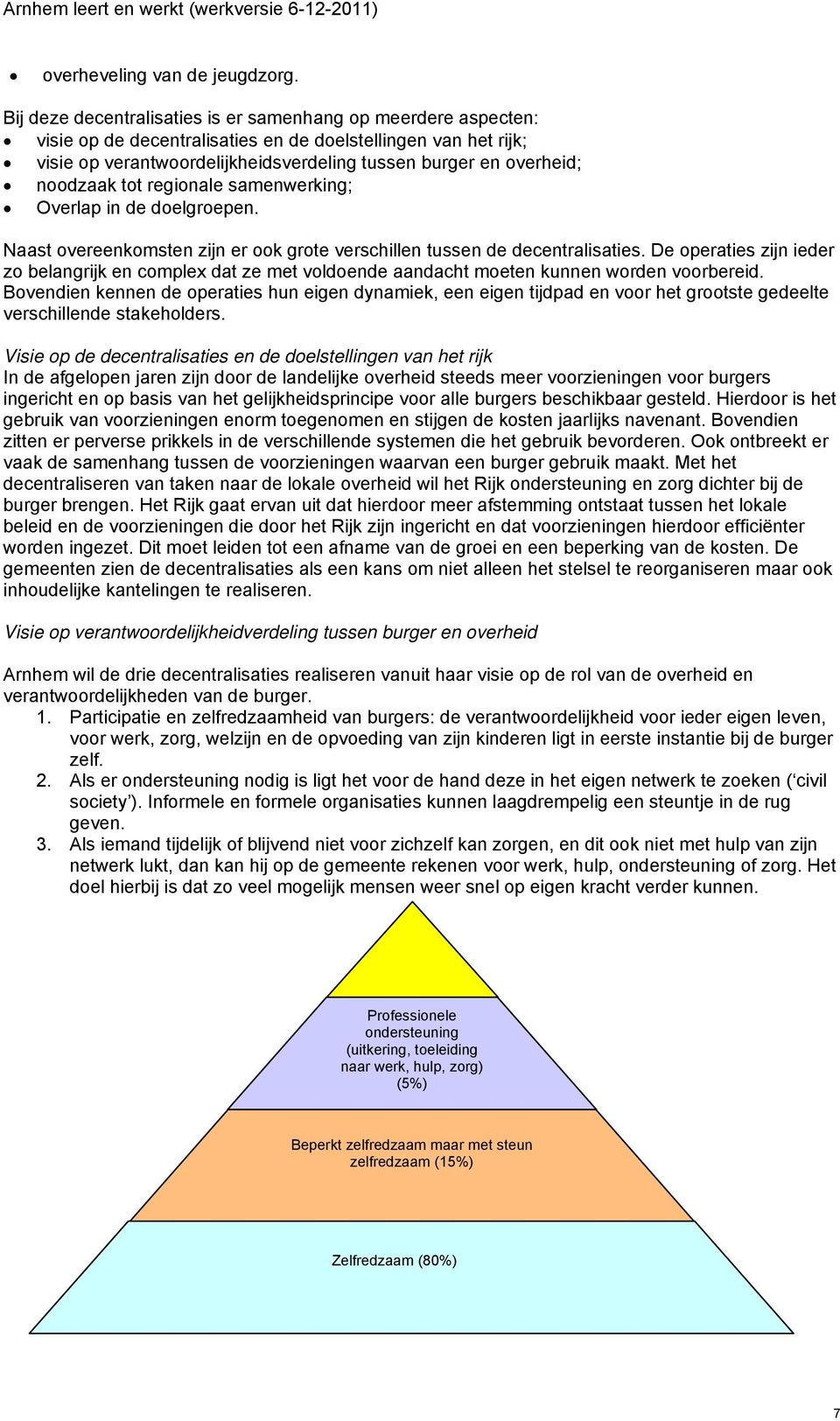 noodzaak tot regionale samenwerking; Overlap in de doelgroepen. Naast overeenkomsten zijn er ook grote verschillen tussen de decentralisaties.