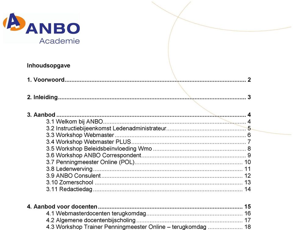 7 Penningmeester Online (POL)... 10 3.8 Ledenwerving... 11 3.9 ANBO Consulent... 12 3.10 Zomerschool... 13 3.11 Redactiedag... 14 4.