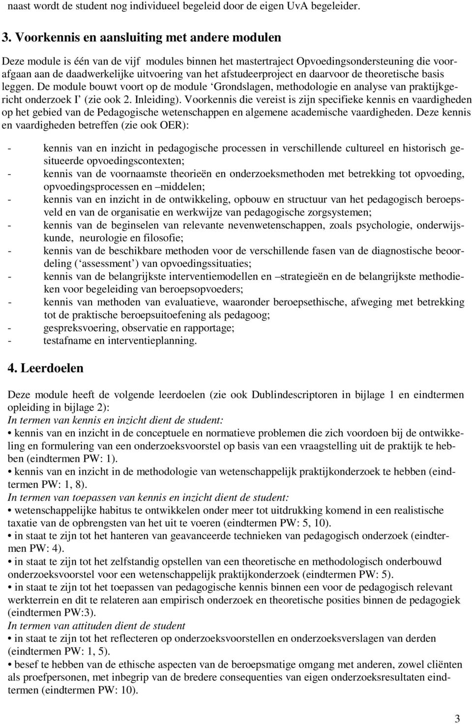 afstudeerproject en daarvoor de theoretische basis leggen. De module bouwt voort op de module Grondslagen, methodologie en analyse van praktijkgericht onderzoek I (zie ook 2. Inleiding).