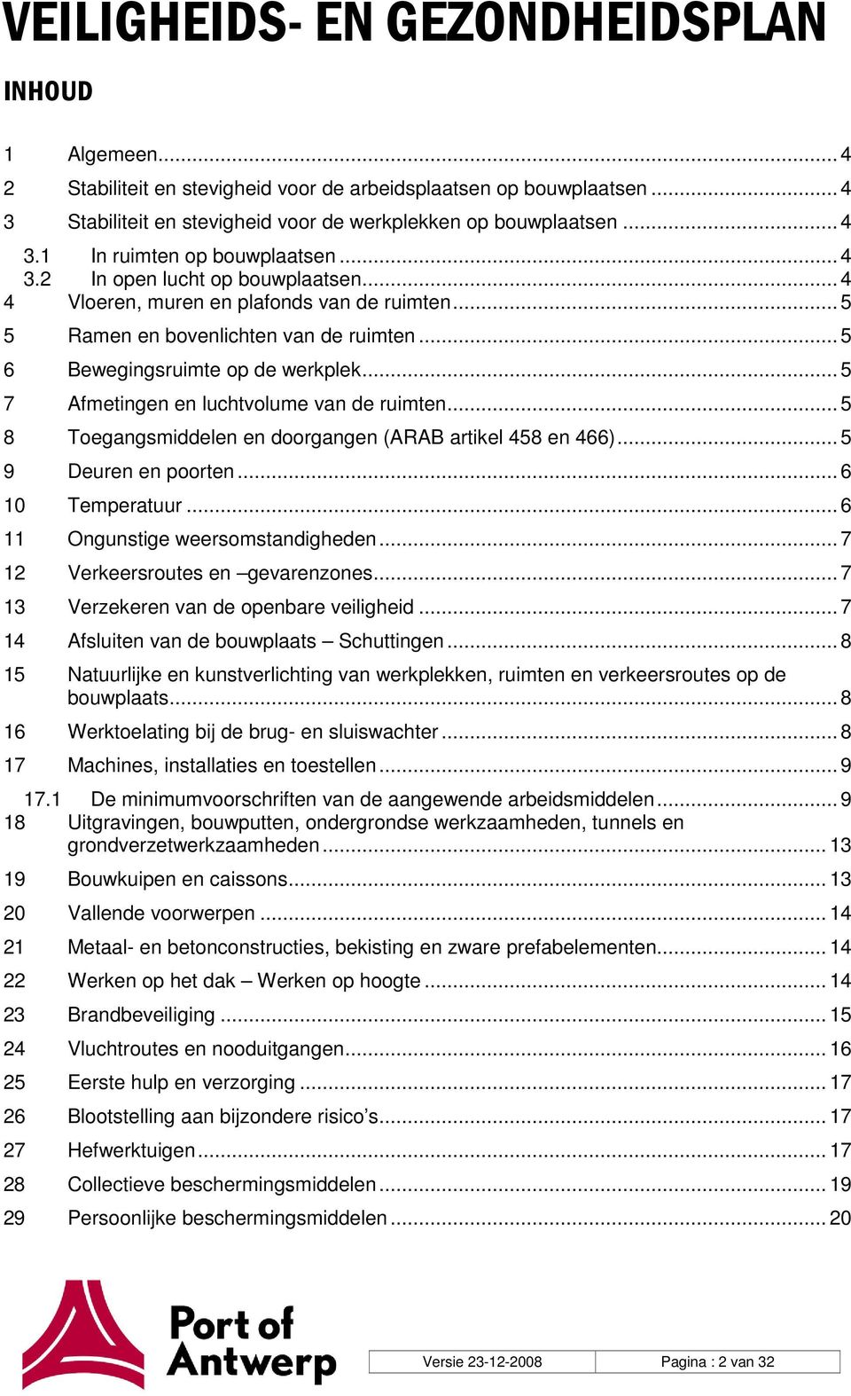 .. 5 7 Afmetingen en luchtvolume van de ruimten... 5 8 Toegangsmiddelen en doorgangen (ARAB artikel 458 en 466)... 5 9 Deuren en poorten... 6 10 Temperatuur... 6 11 Ongunstige weersomstandigheden.