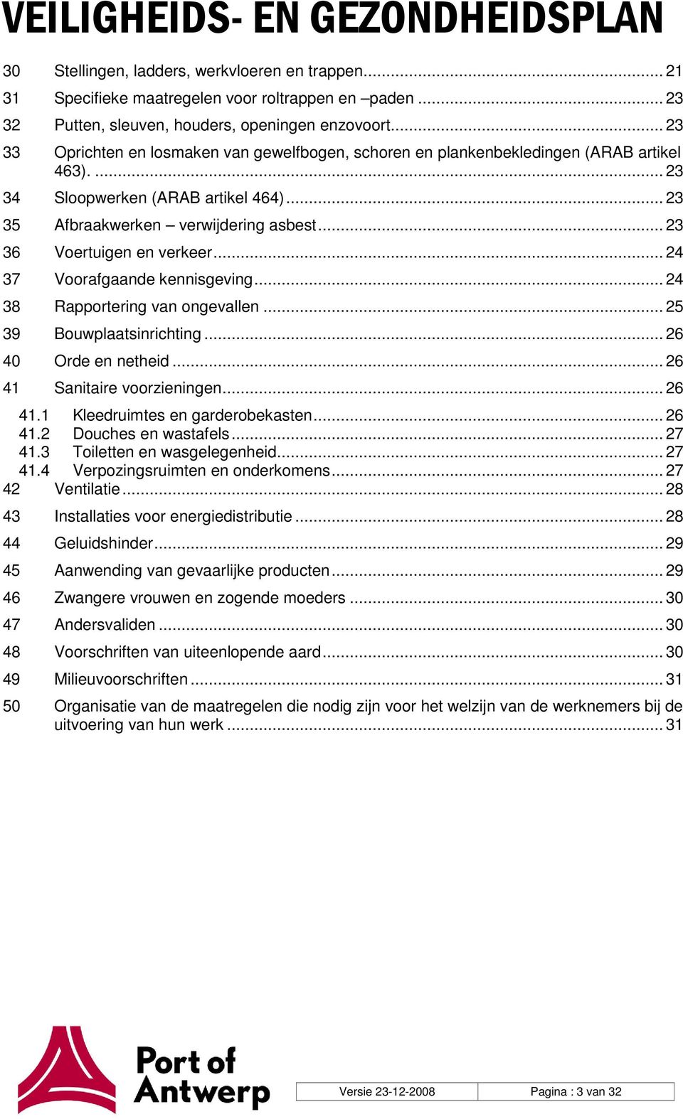 .. 23 36 Voertuigen en verkeer... 24 37 Voorafgaande kennisgeving... 24 38 Rapportering van ongevallen... 25 39 Bouwplaatsinrichting... 26 40 Orde en netheid... 26 41 