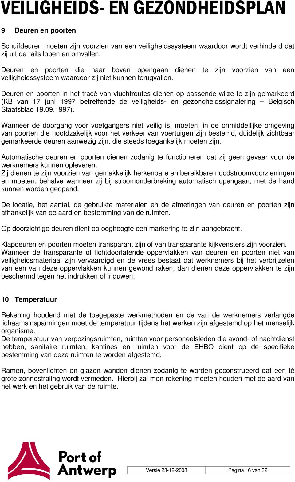 Deuren en poorten in het tracé van vluchtroutes dienen op passende wijze te zijn gemarkeerd (KB van 17 juni 1997 betreffende de veiligheids- en gezondheidssignalering Belgisch Staatsblad 19.09.1997).