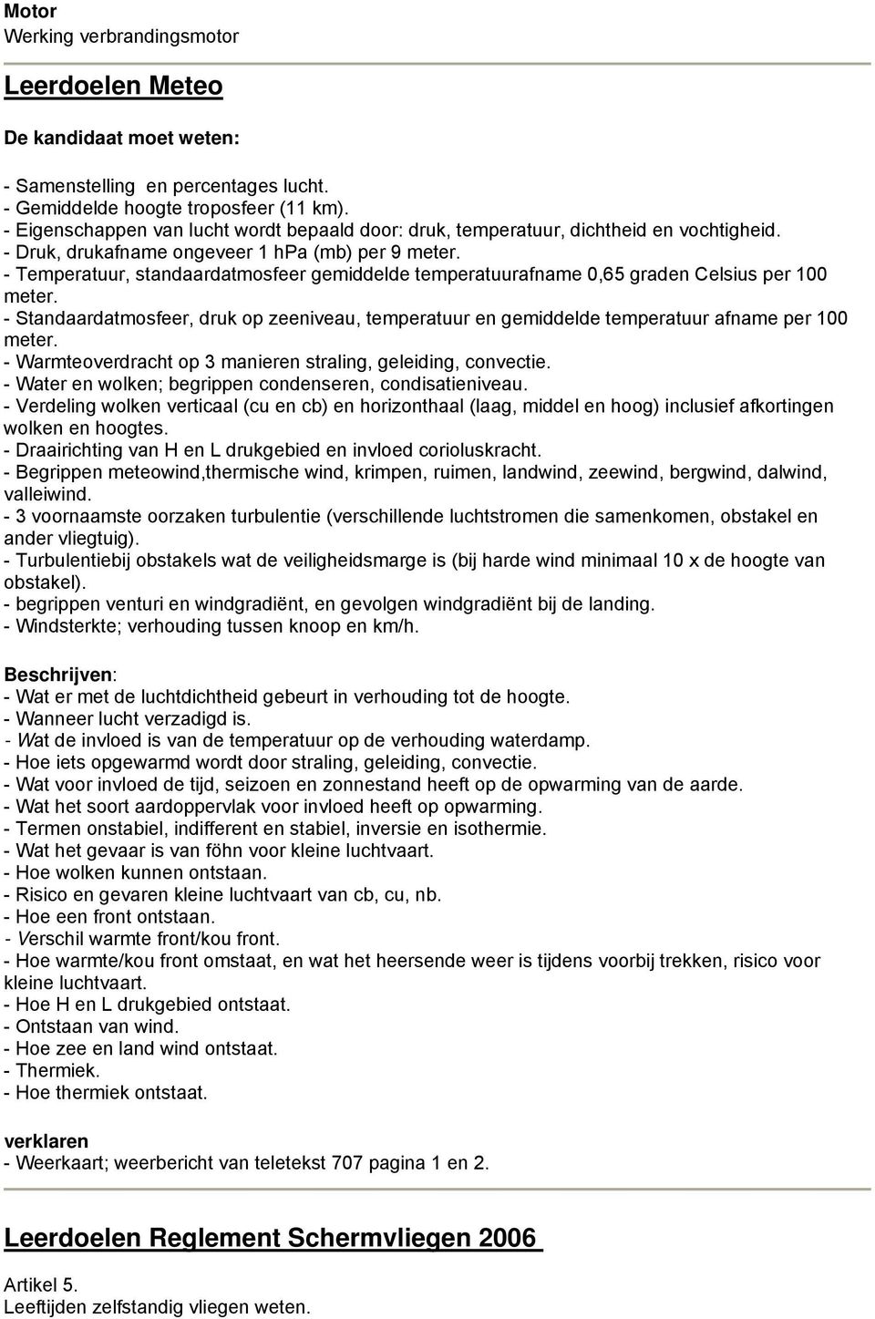 - Temperatuur, standaardatmosfeer gemiddelde temperatuurafname 0,65 graden Celsius per 100 meter. - Standaardatmosfeer, druk op zeeniveau, temperatuur en gemiddelde temperatuur afname per 100 meter.