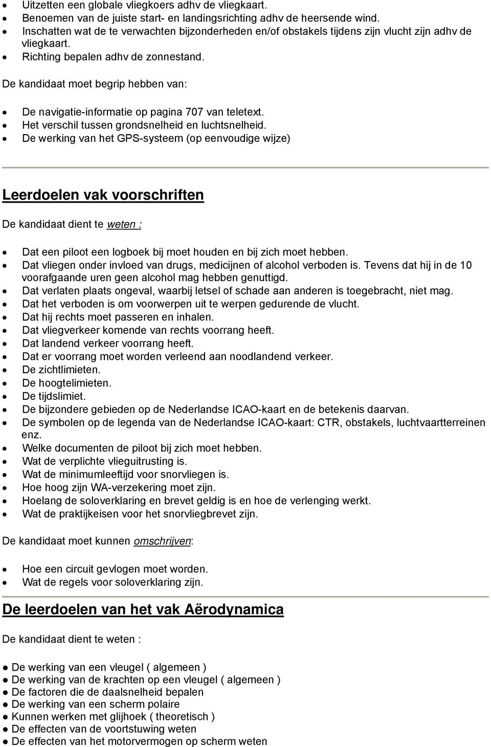 De kandidaat moet begrip hebben van: De navigatie-informatie op pagina 707 van teletext. Het verschil tussen grondsnelheid en luchtsnelheid.