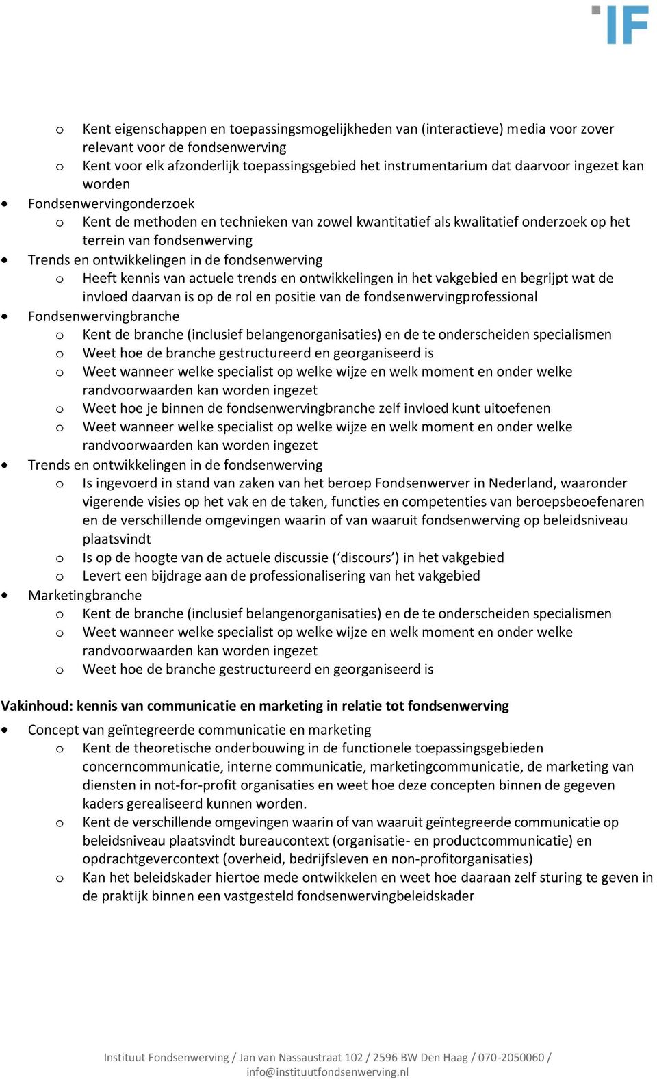 fondsenwerving o Heeft kennis van actuele trends en ontwikkelingen in het vakgebied en begrijpt wat de invloed daarvan is op de rol en positie van de fondsenwervingprofessional Fondsenwervingbranche