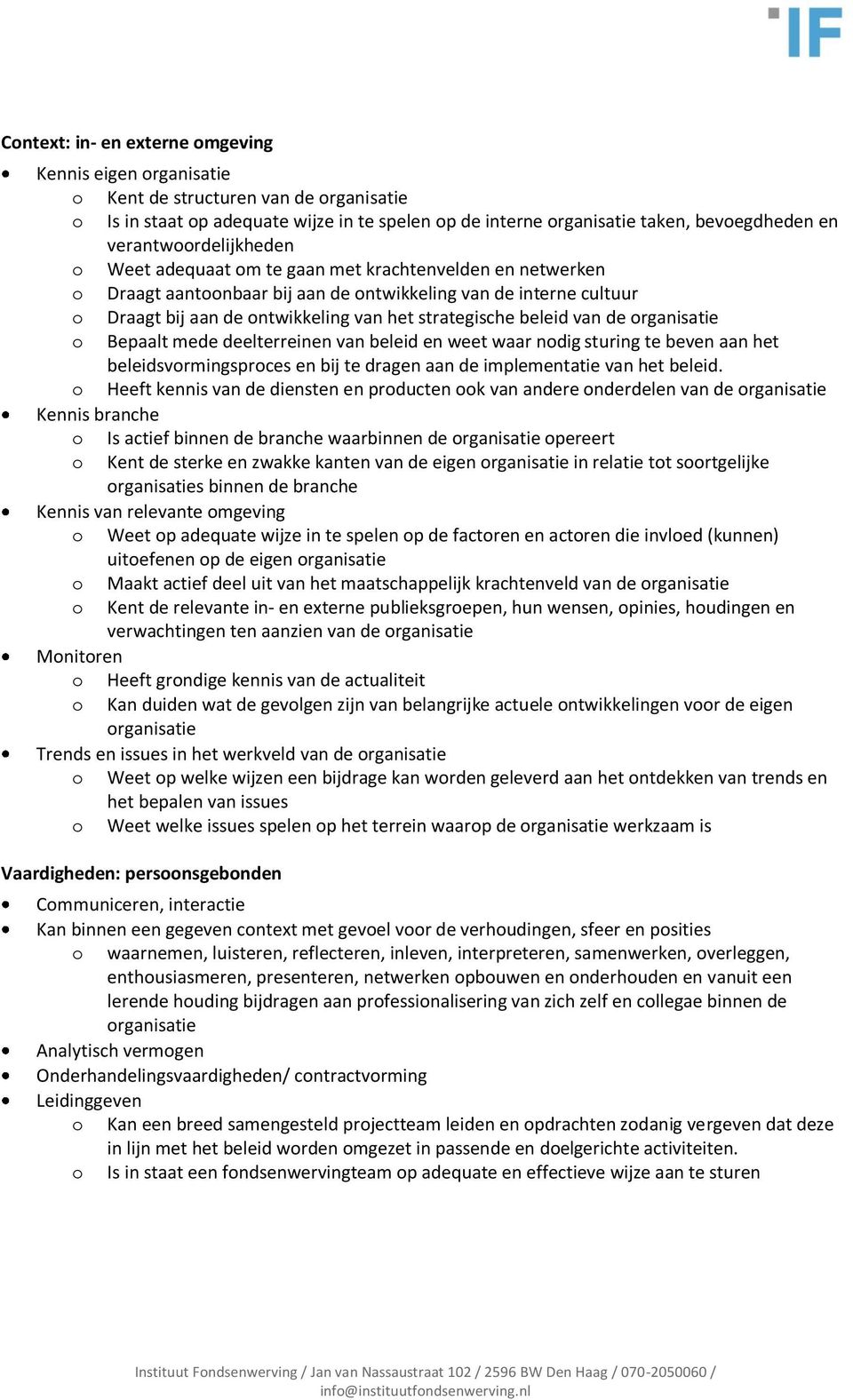 strategische beleid van de organisatie o Bepaalt mede deelterreinen van beleid en weet waar nodig sturing te beven aan het beleidsvormingsproces en bij te dragen aan de implementatie van het beleid.