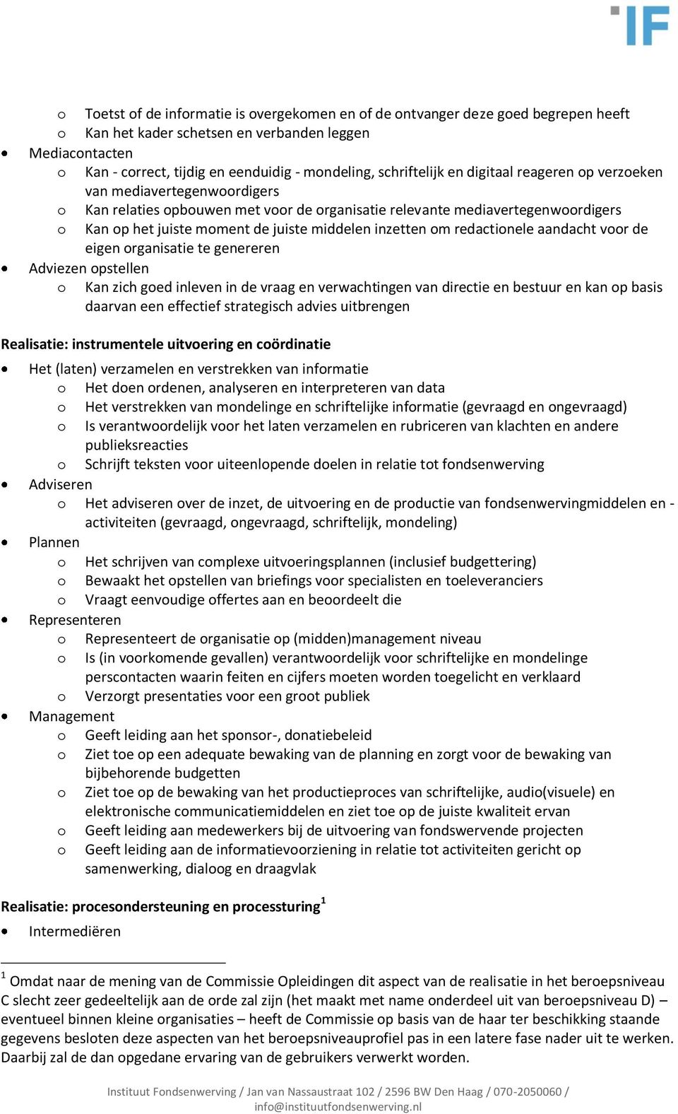 middelen inzetten om redactionele aandacht voor de eigen organisatie te genereren Adviezen opstellen o Kan zich goed inleven in de vraag en verwachtingen van directie en bestuur en kan op basis