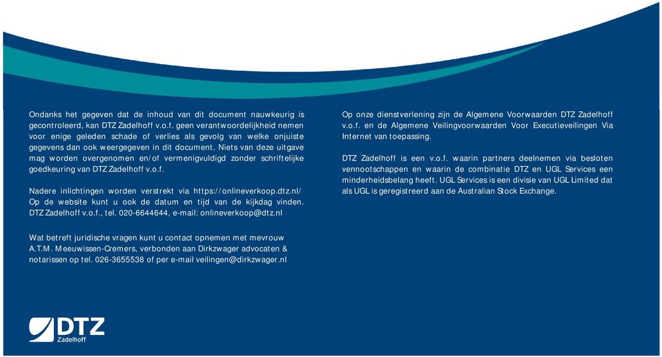 Niets van deze uitgave mag worden overgenomen en/of vermenigvuldigd zonder schriftelijke goedkeuring vandtz Zadelhoffv.o.f. Nadere inlichtingen worden verstrekt via https://onlineverkoop.dtz.nl/ Op de website kunt u ook de datum en tijd van de kijkdag vinden.