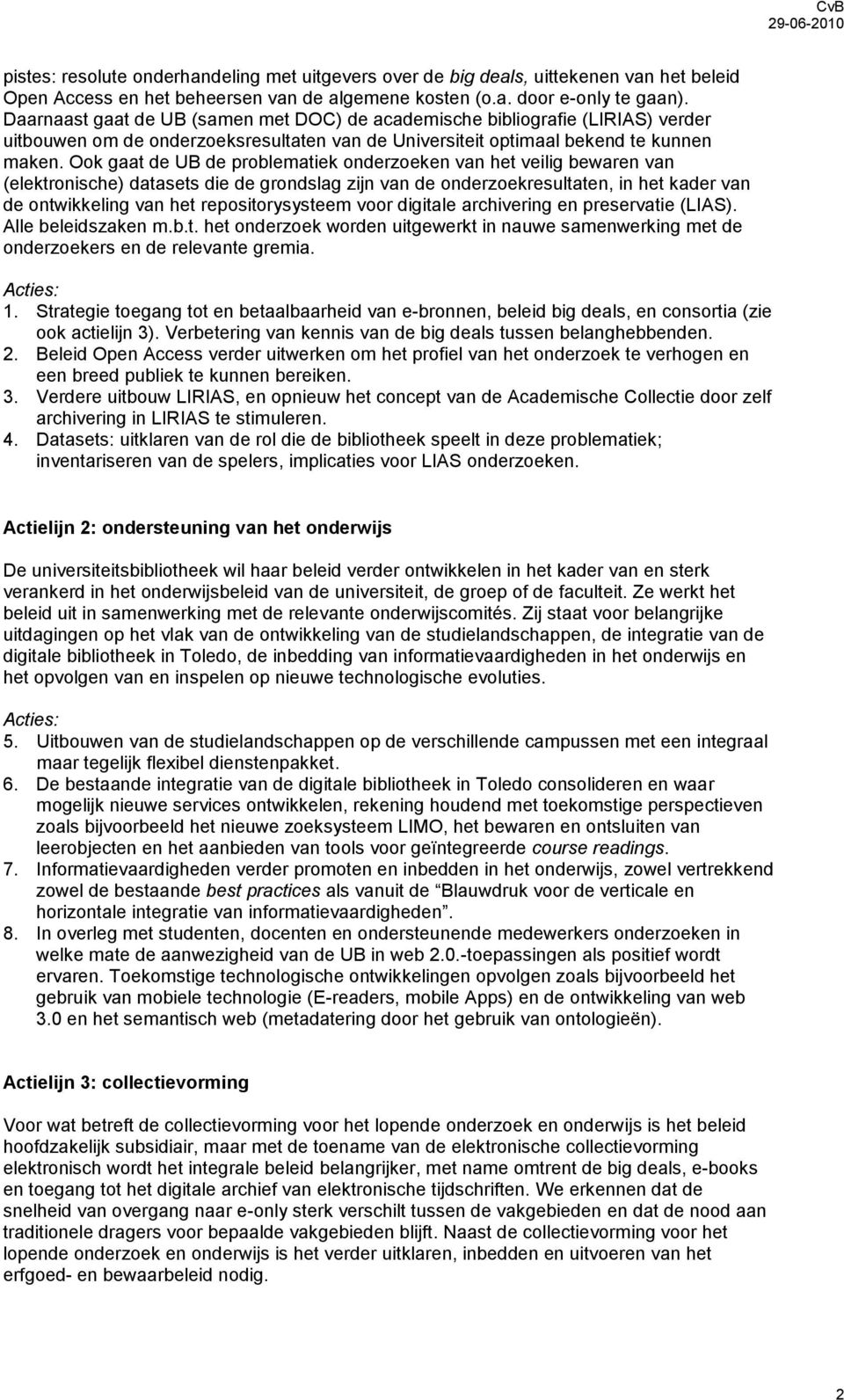 Ook gaat de UB de problematiek onderzoeken van het veilig bewaren van (elektronische) datasets die de grondslag zijn van de onderzoekresultaten, in het kader van de ontwikkeling van het