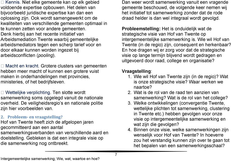 Denk hierbij aan het recente initiatief van Arbeidsmediation Twente waarbij gemeentelijke arbeidsmediators tegen een scherp tarief voor en door elkaar kunnen worden ingezet bij arbeidsconflicten