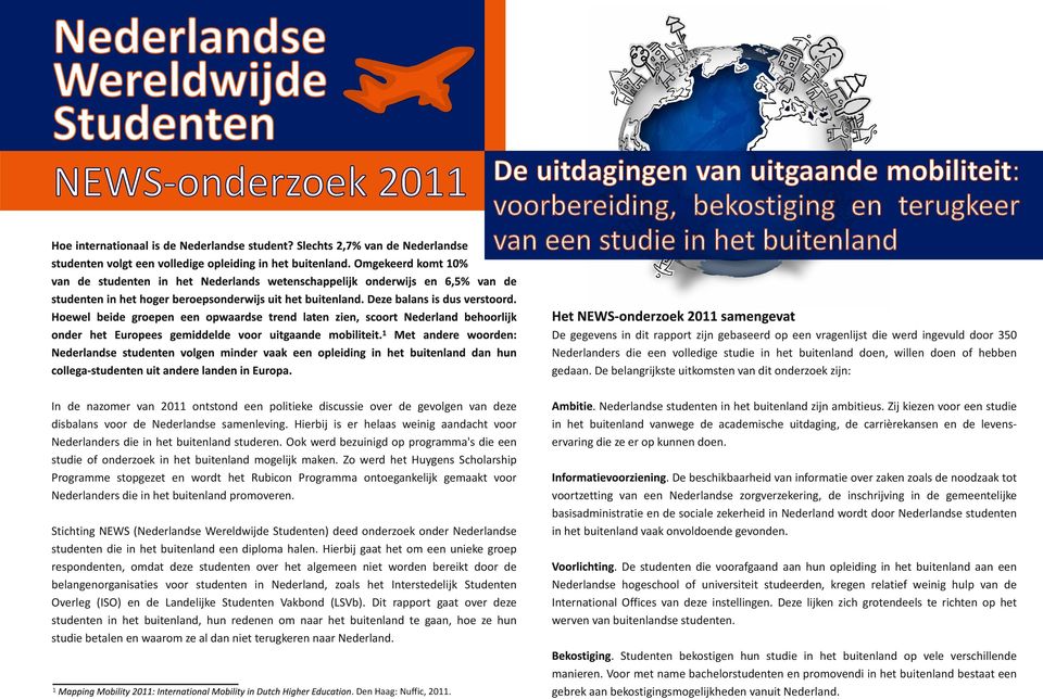 De belangrijkste uitkomsten van dit onderzoek zijn: In de nazomer van 2011 ontstond een politieke discussie over de gevolgen van deze disbalans voor de Nederlandse samenleving.