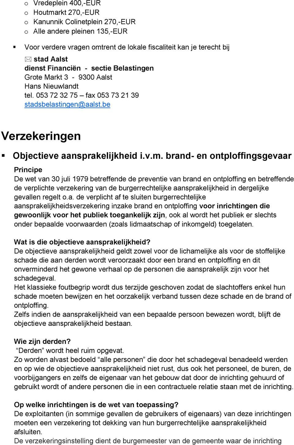 brand- en ontploffingsgevaar Principe De wet van 30 juli 1979 betreffende de preventie van brand en ontploffing en betreffende de verplichte verzekering van de burgerrechtelijke aansprakelijkheid in