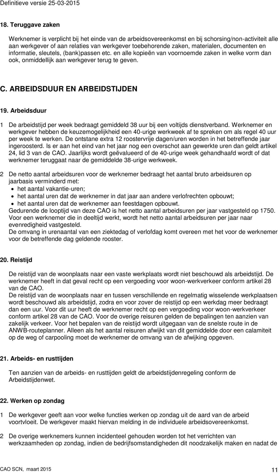 Arbeidsduur 1 De arbeidstijd per week bedraagt gemiddeld 38 uur bij een voltijds dienstverband.