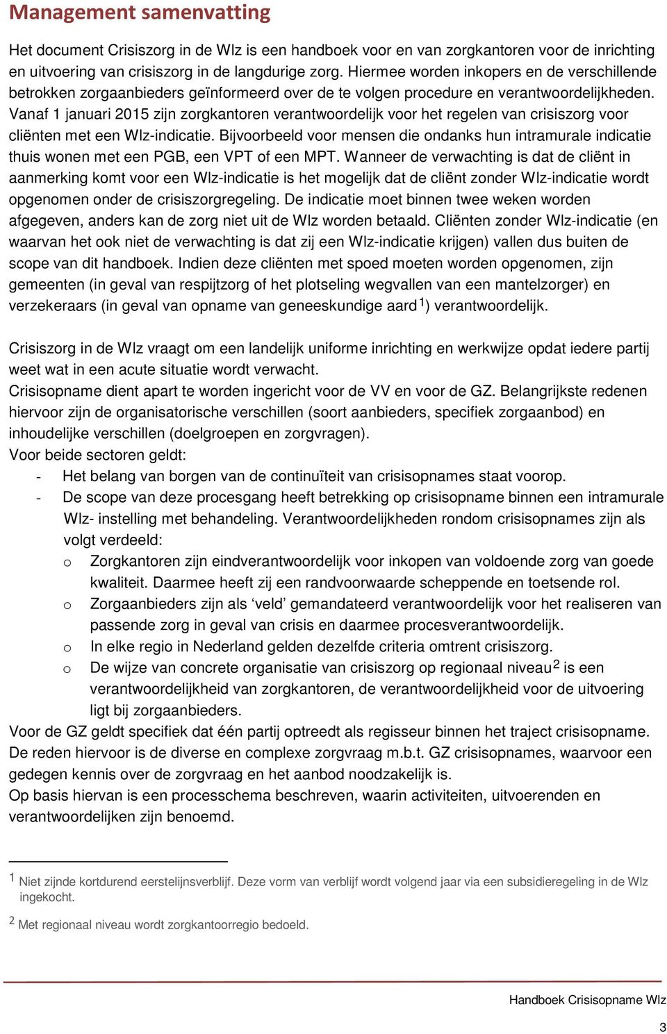 Vanaf 1 januari 2015 zijn zorgkantoren verantwoordelijk voor het regelen van voor cliënten met een Wlz-indicatie.