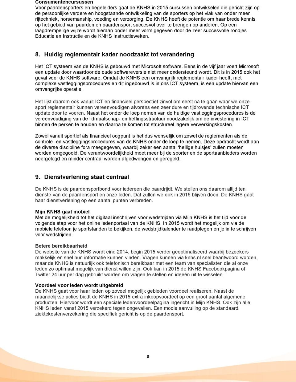 Op een laagdrempelige wijze wordt hieraan onder meer vorm gegeven door de zeer succesvolle rondjes Educatie en Instructie en de KNHS Instructieweken. 8.