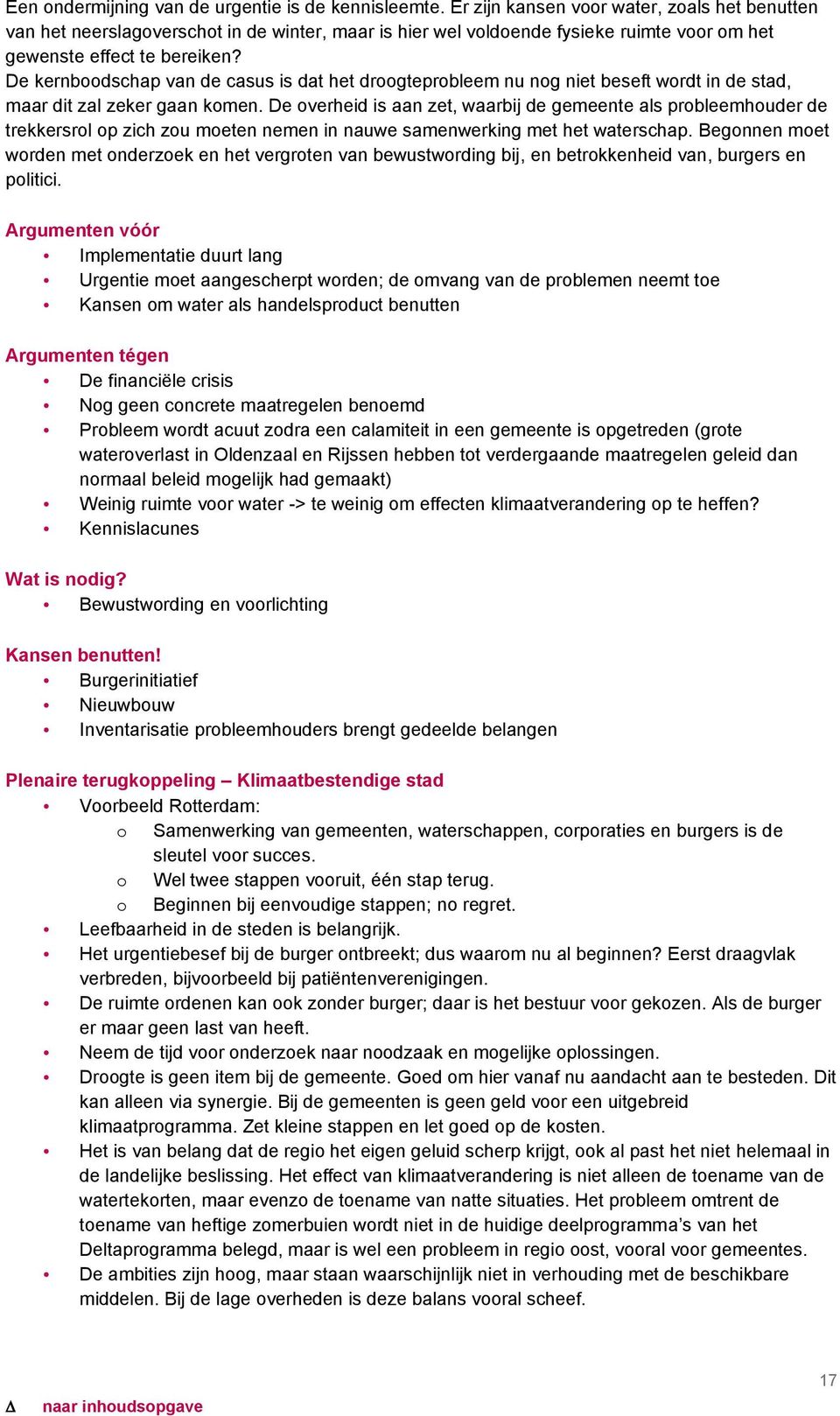 De kernboodschap van de casus is dat het droogteprobleem nu nog niet beseft wordt in de stad, maar dit zal zeker gaan komen.