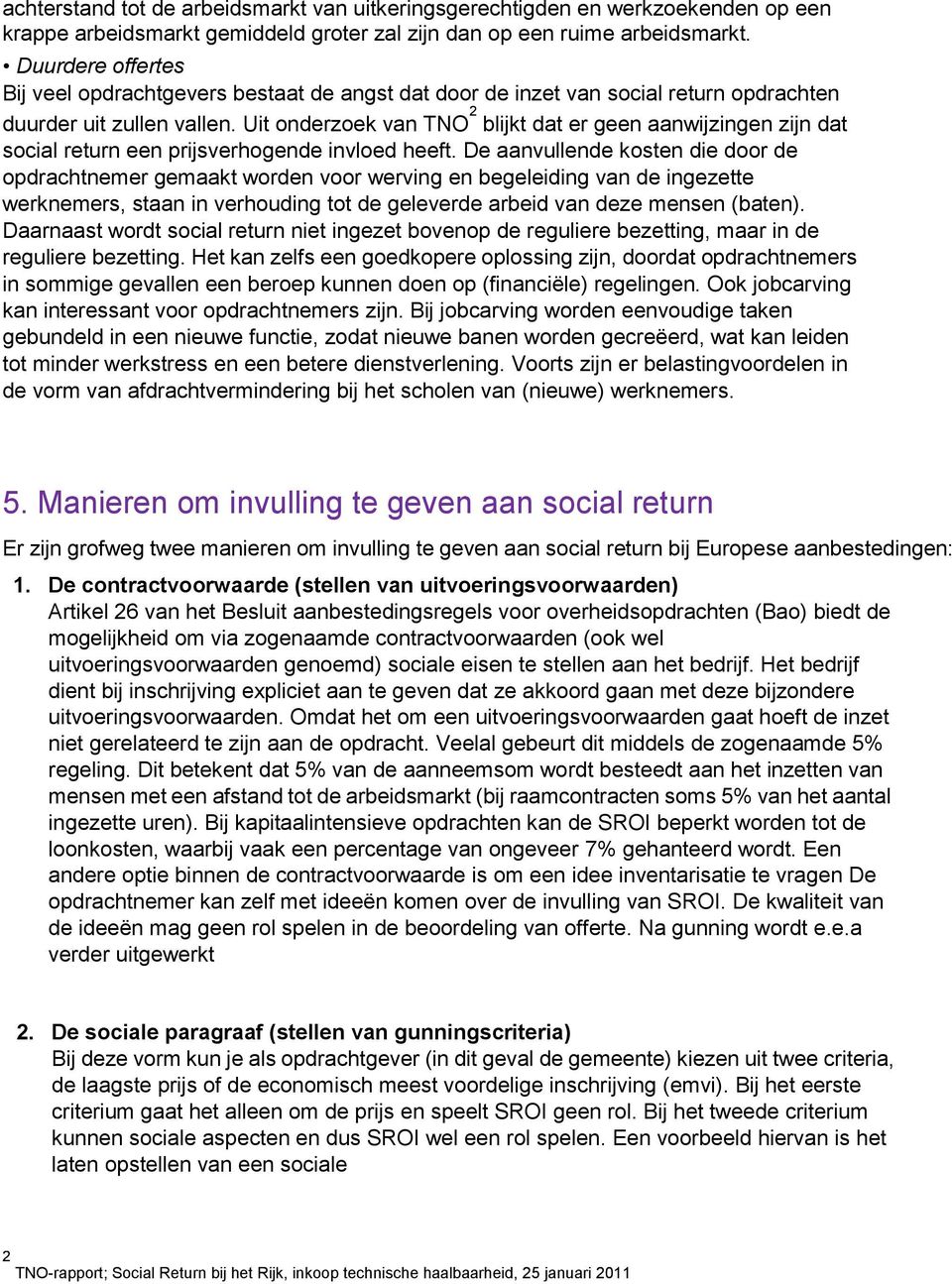 Uit onderzoek van TNO 2 blijkt dat er geen aanwijzingen zijn dat social return een prijsverhogende invloed heeft.