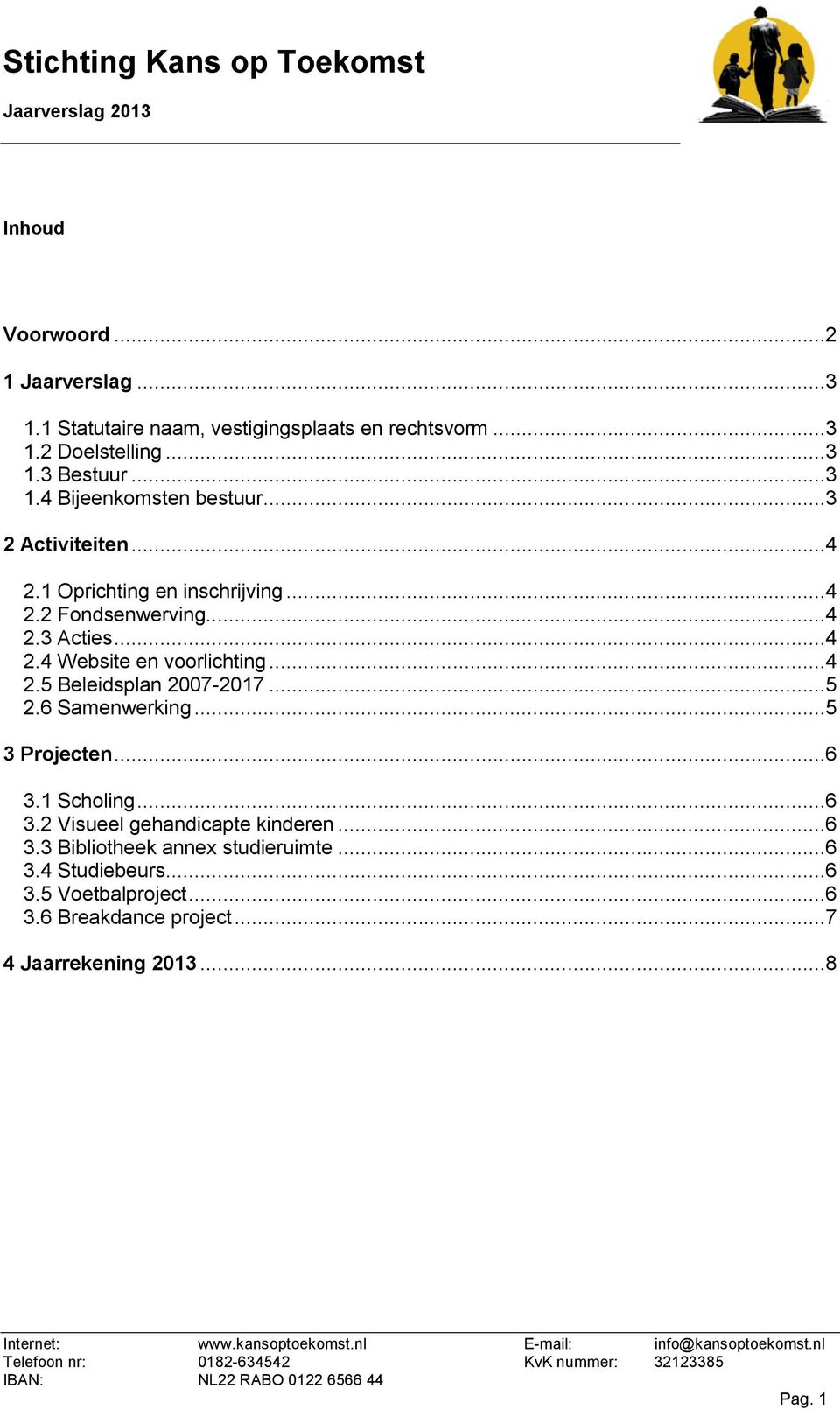 ..5 2.6 Samenwerking...5 3 Projecten...6 3.1 Scholing...6 3.2 Visueel gehandicapte kinderen...6 3.3 Bibliotheek annex studieruimte...6 3.4 Studiebeurs.