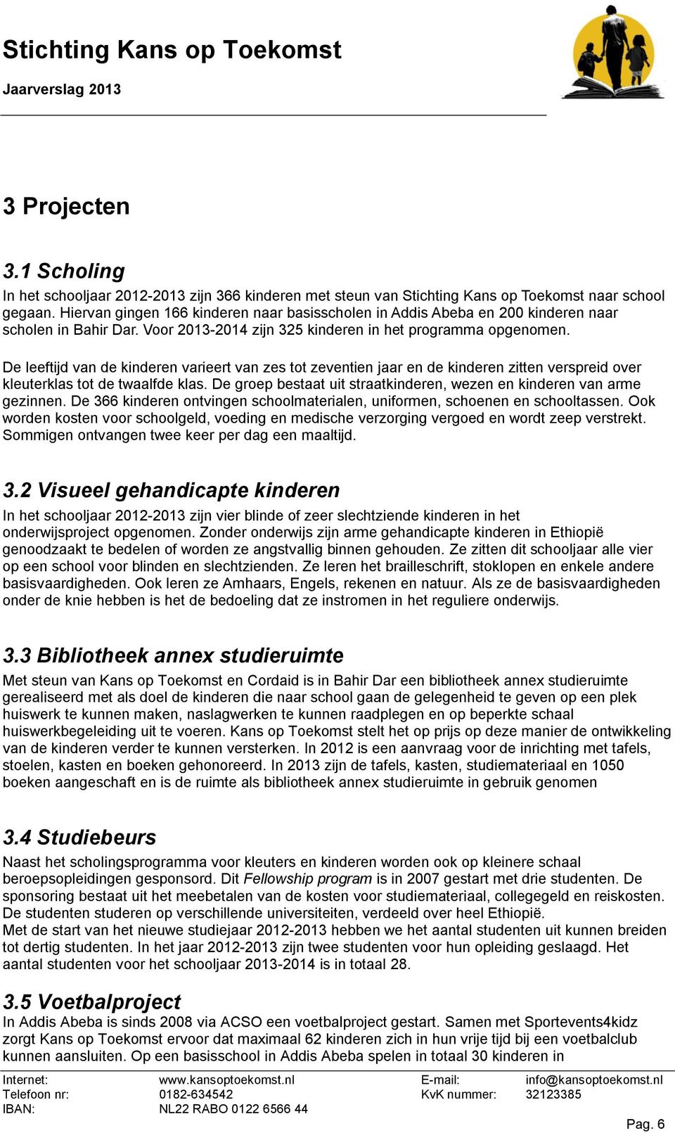 De leeftijd van de kinderen varieert van zes tot zeventien jaar en de kinderen zitten verspreid over kleuterklas tot de twaalfde klas.