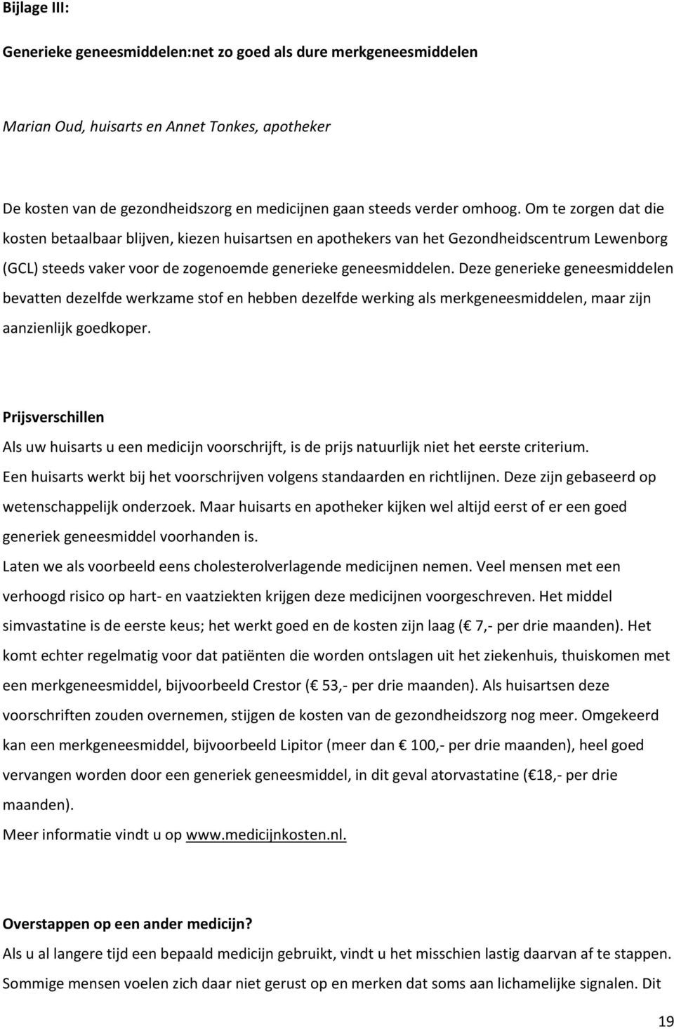 Deze generieke geneesmiddelen bevatten dezelfde werkzame stof en hebben dezelfde werking als merkgeneesmiddelen, maar zijn aanzienlijk goedkoper.