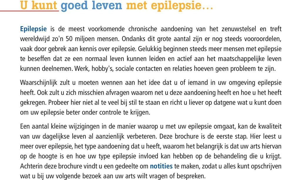 Gelukkig beginnen steeds meer mensen met epilepsie te beseffen dat ze een normaal leven kunnen leiden en actief aan het maatschappelijke leven kunnen deelnemen.