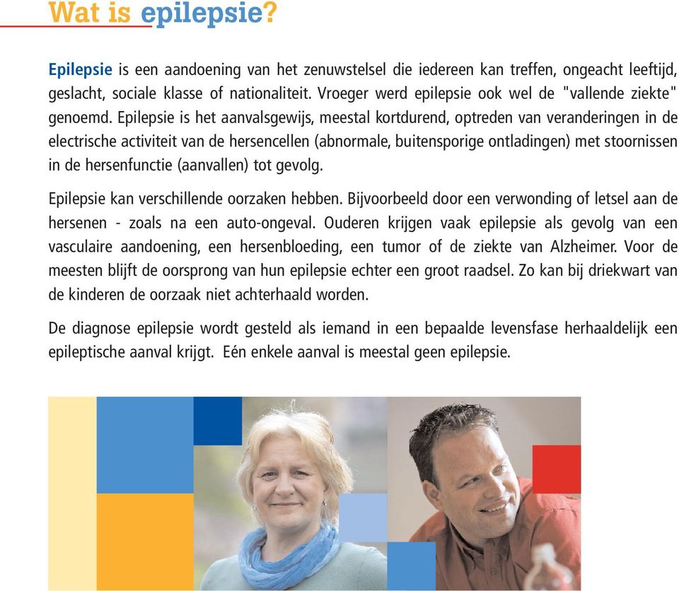 Epilepsie is het aanvalsgewijs, meestal kortdurend, optreden van veranderingen in de electrische activiteit van de hersencellen (abnormale, buitensporige ontladingen) met stoornissen in de