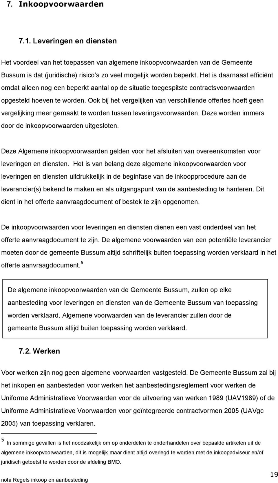 Ook bij het vergelijken van verschillende offertes hoeft geen vergelijking meer gemaakt te worden tussen leveringsvoorwaarden. Deze worden immers door de inkoopvoorwaarden uitgesloten.