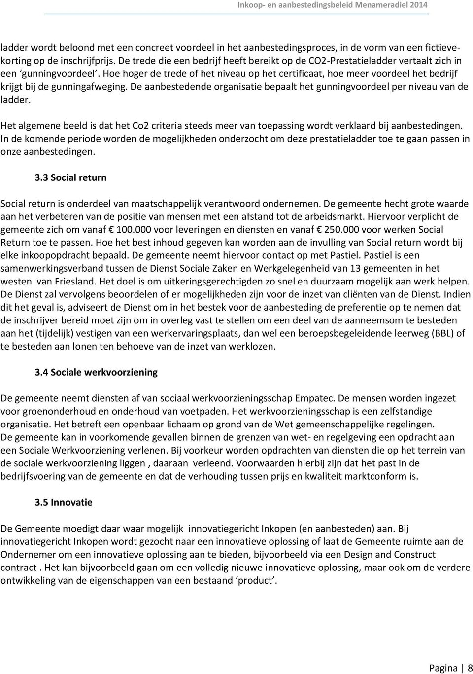 Hoe hoger de trede of het niveau op het certificaat, hoe meer voordeel het bedrijf krijgt bij de gunningafweging. De aanbestedende organisatie bepaalt het gunningvoordeel per niveau van de ladder.