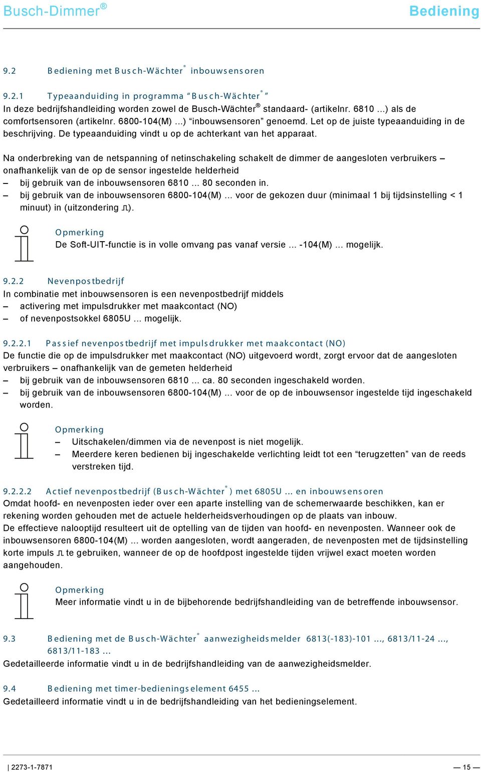 Na onderbreking van de netspanning of netinschakeling schakelt de dimmer de aangesloten verbruikers onafhankelijk van de op de sensor ingestelde helderheid bij gebruik van de inbouwsensoren 6810.