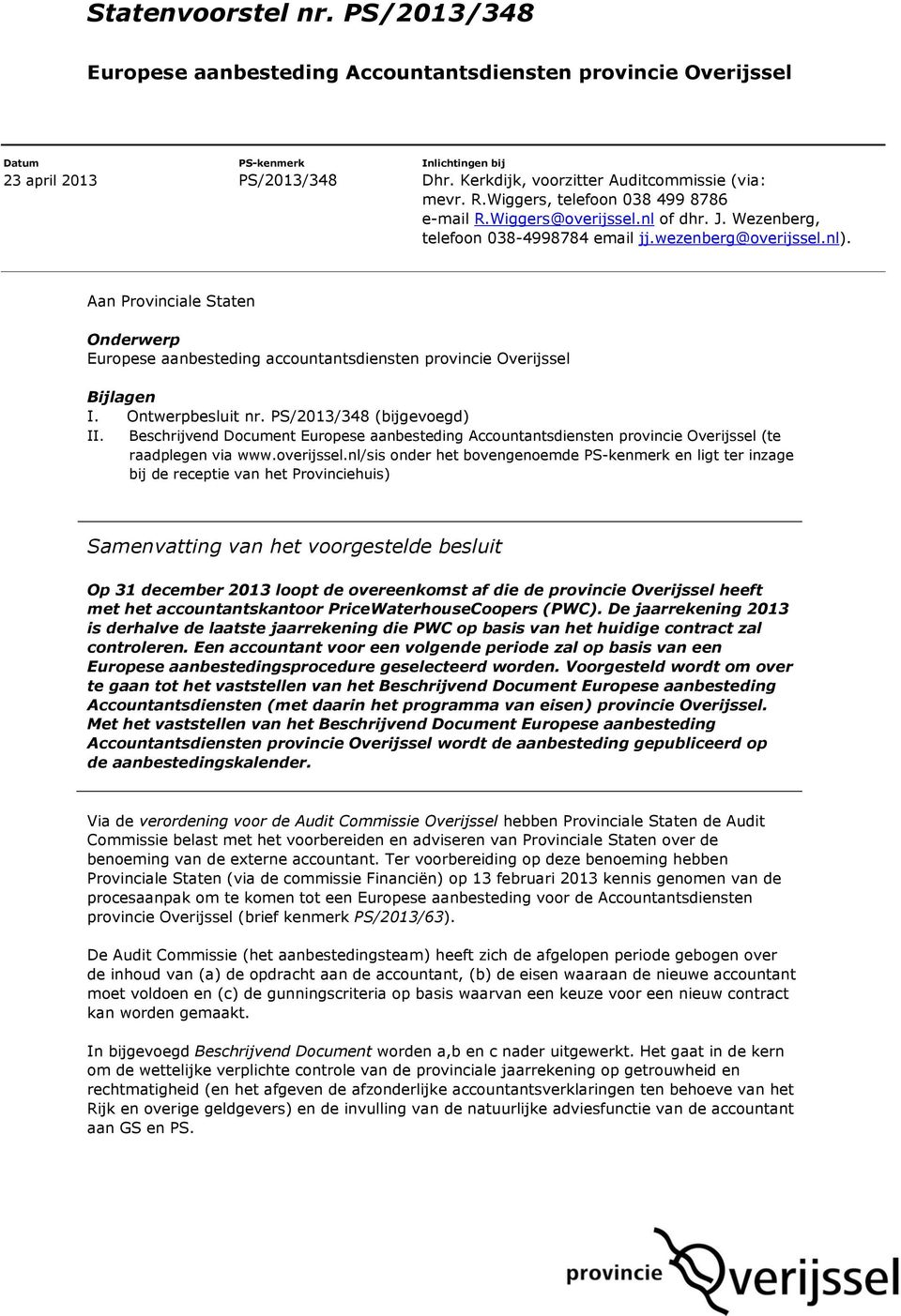 Aan Provinciale Staten Onderwerp Europese aanbesteding accountantsdiensten provincie Overijssel Bijlagen I. Ontwerpbesluit nr. PS/2013/348 (bijgevoegd) II.
