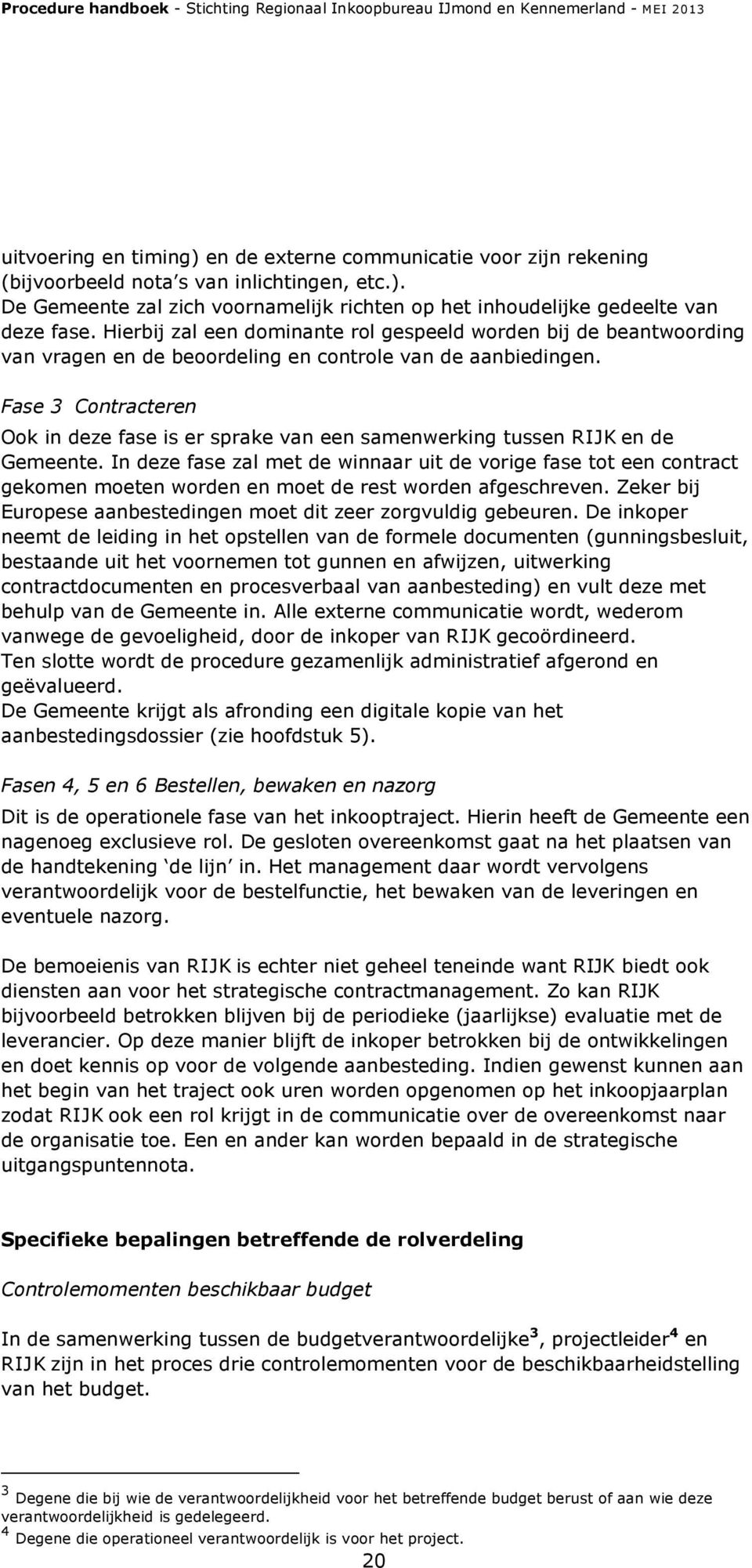 Fase 3 Contracteren Ook in deze fase is er sprake van een samenwerking tussen RIJK en de Gemeente.