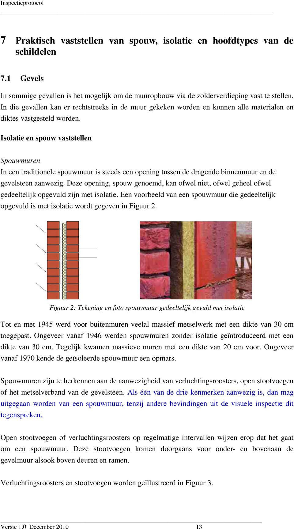 Isolatie en spouw vaststellen Spouwmuren In een traditionele spouwmuur is steeds een opening tussen de dragende binnenmuur en de gevelsteen aanwezig.