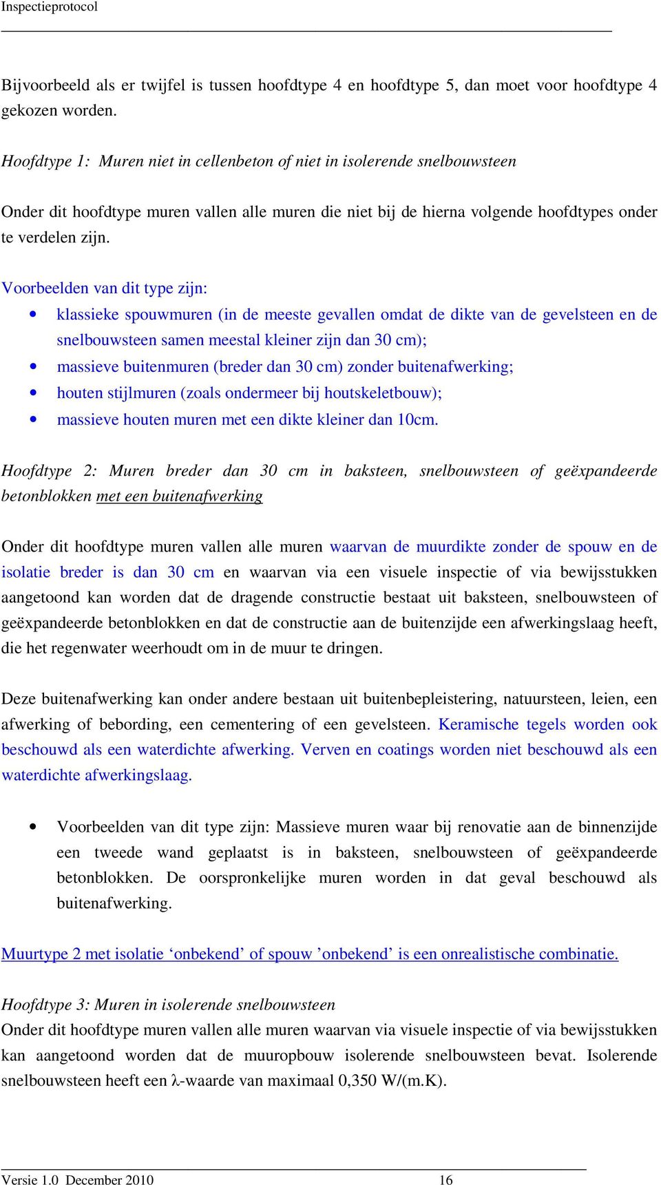 Voorbeelden van dit type zijn: klassieke spouwmuren (in de meeste gevallen omdat de dikte van de gevelsteen en de snelbouwsteen samen meestal kleiner zijn dan 30 cm); massieve buitenmuren (breder dan