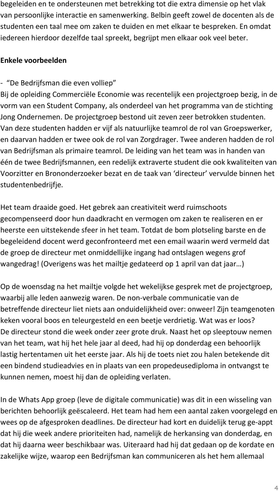 Enkele voorbeelden - De Bedrijfsman die even volliep Bij de opleiding Commerciële Economie was recentelijk een projectgroep bezig, in de vorm van een Student Company, als onderdeel van het programma