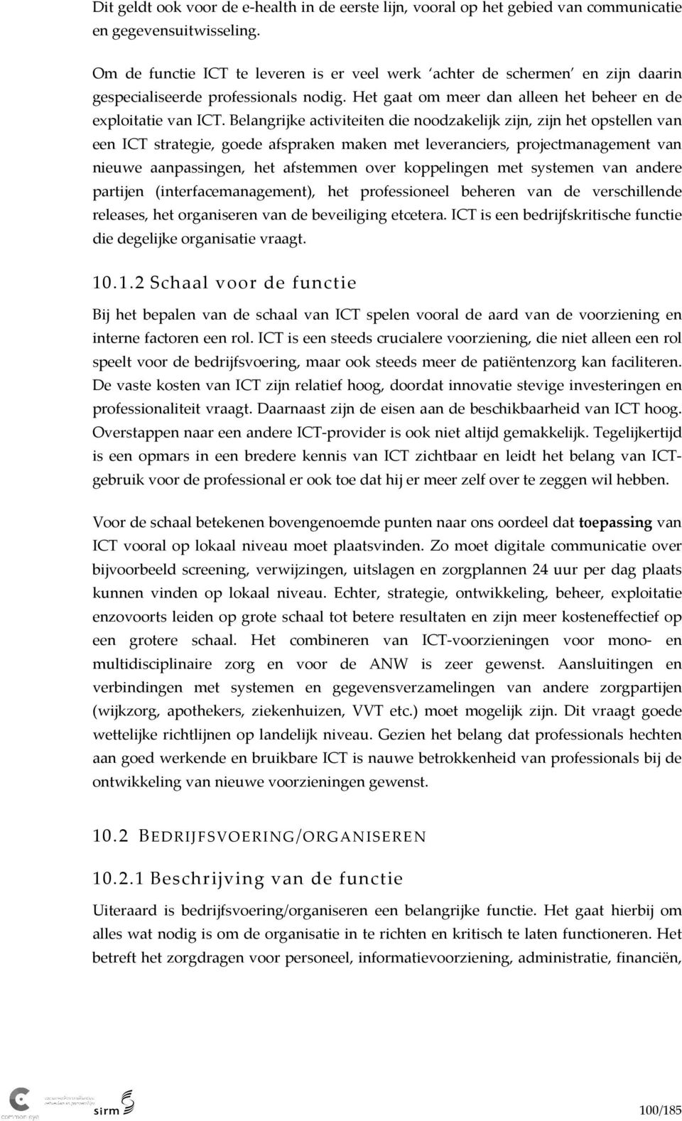 Belangrijke activiteiten die noodzakelijk zijn, zijn het opstellen van een ICT strategie, goede afspraken maken met leveranciers, projectmanagement van nieuwe aanpassingen, het afstemmen over