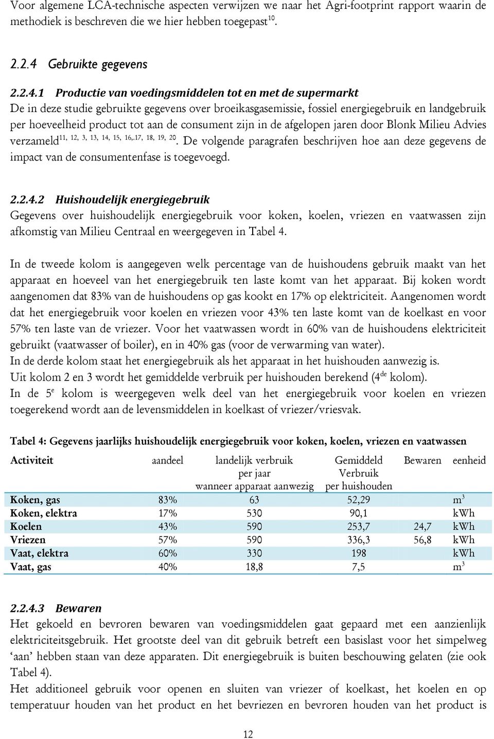 1 Productie van voedingsmiddelen tot en met de supermarkt De in deze studie gebruikte gegevens over broeikasgasemissie, fossiel energiegebruik en landgebruik per hoeveelheid product tot aan de