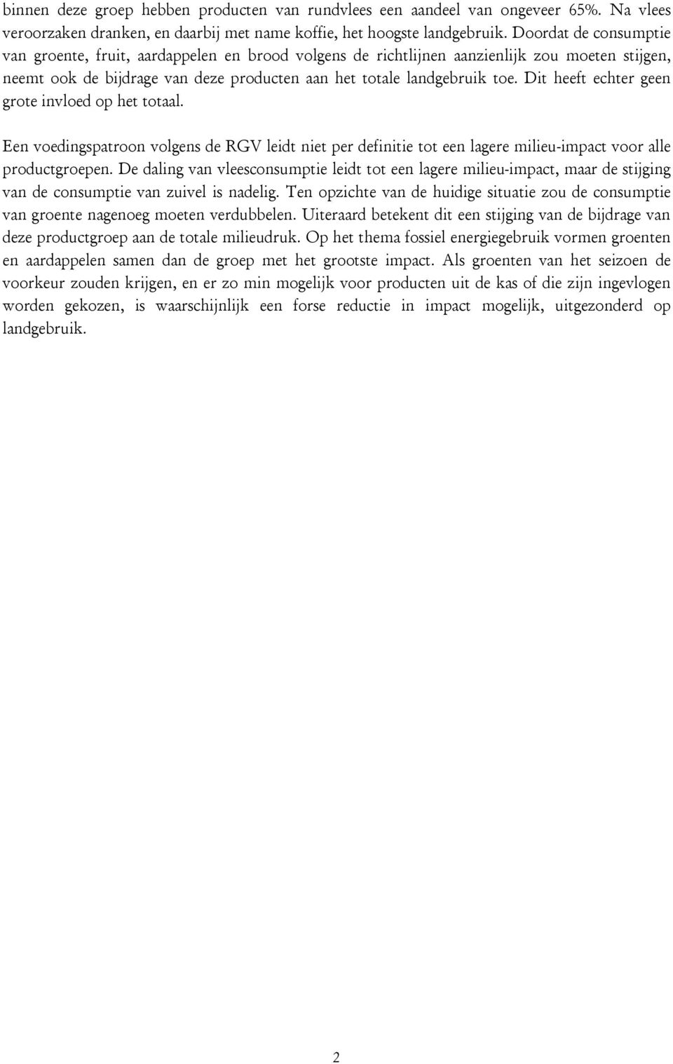 Dit heeft echter geen grote invloed op het totaal. Een voedingspatroon volgens de RGV leidt niet per definitie tot een lagere milieu-impact voor alle productgroepen.