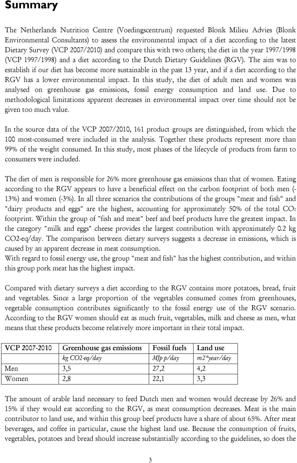 The aim was to establish if our diet has become more sustainable in the past 13 year, and if a diet according to the RGV has a lower environmental impact.