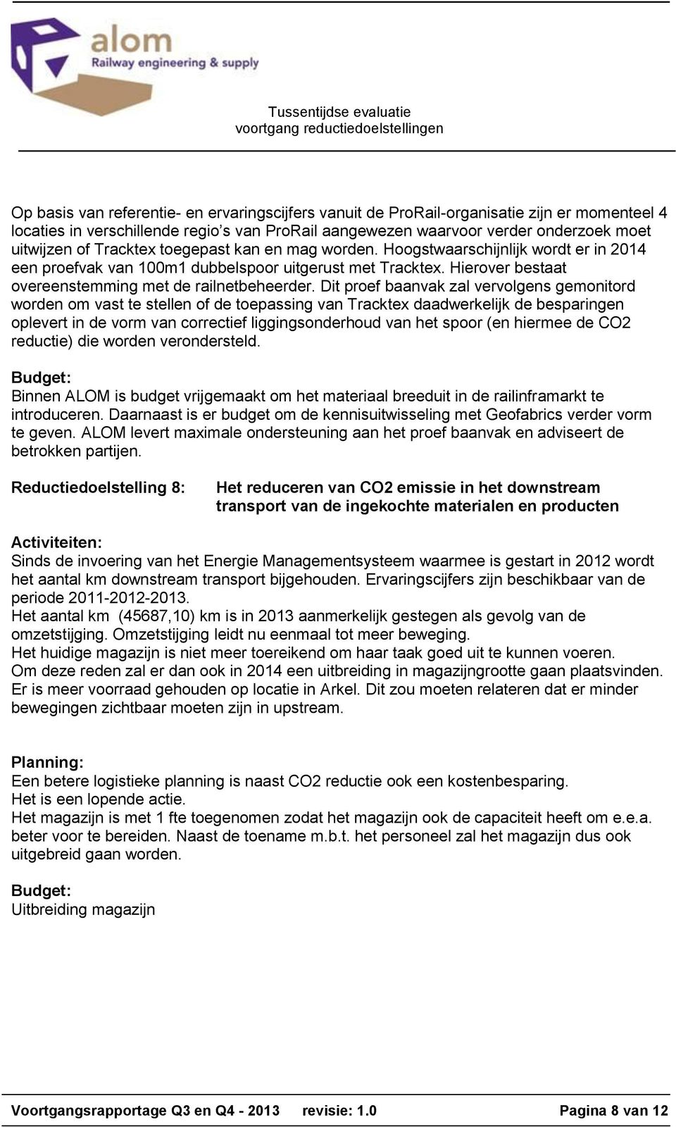 Dit proef baanvak zal vervolgens gemonitord worden om vast te stellen of de toepassing van Tracktex daadwerkelijk de besparingen oplevert in de vorm van correctief liggingsonderhoud van het spoor (en