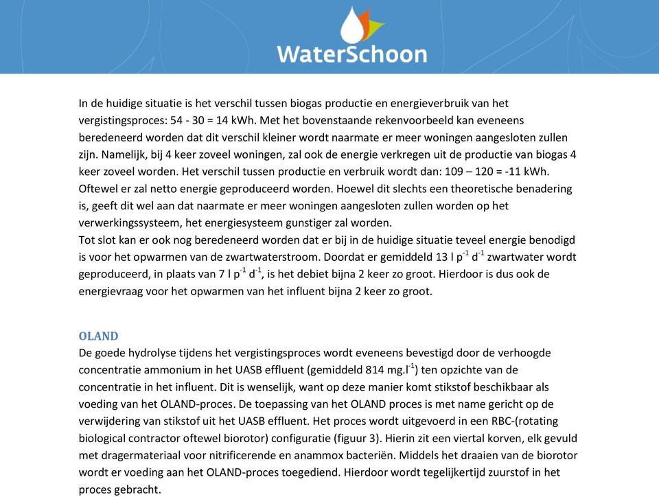 Namelijk, bij 4 keer zoveel woningen, zal ook de energie verkregen uit de productie van biogas 4 keer zoveel worden. Het verschil tussen productie en verbruik wordt dan: 109 120 = -11 kwh.