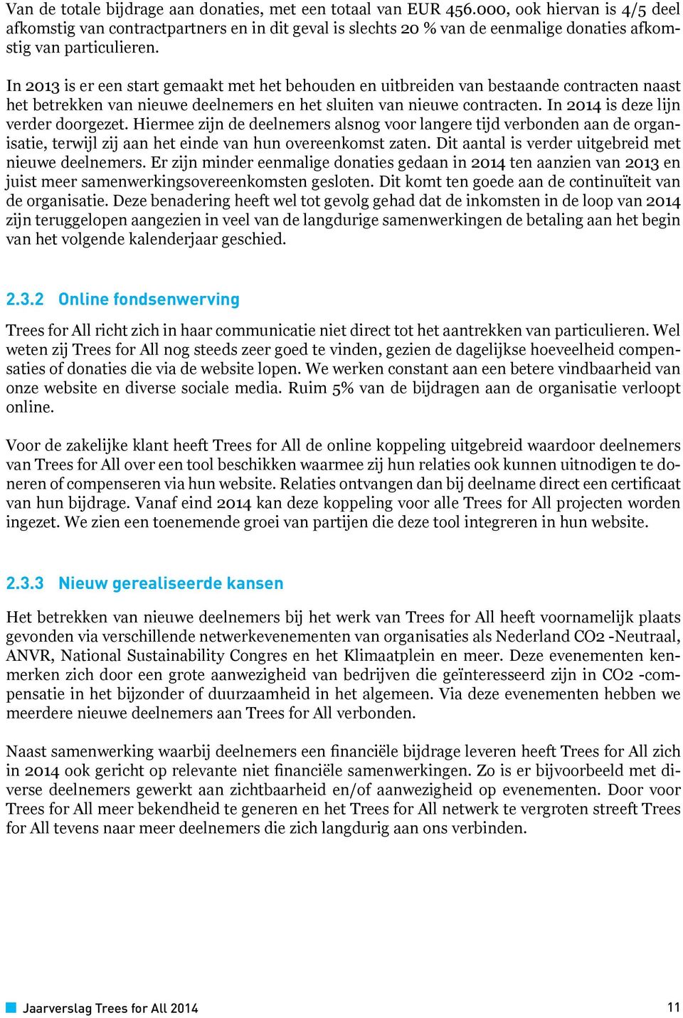 In 2013 is er een start gemaakt met het behouden en uitbreiden van bestaande contracten naast het betrekken van nieuwe deelnemers en het sluiten van nieuwe contracten.