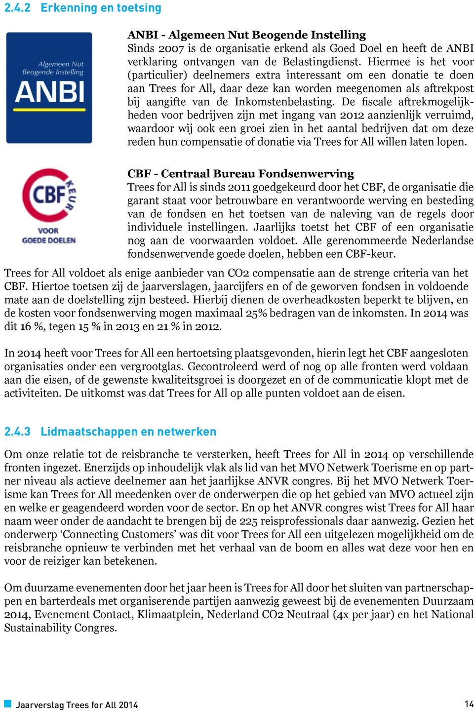 De fiscale aftrekmogelijkheden voor bedrijven zijn met ingang van 2012 aanzienlijk verruimd, waardoor wij ook een groei zien in het aantal bedrijven dat om deze reden hun compensatie of donatie via