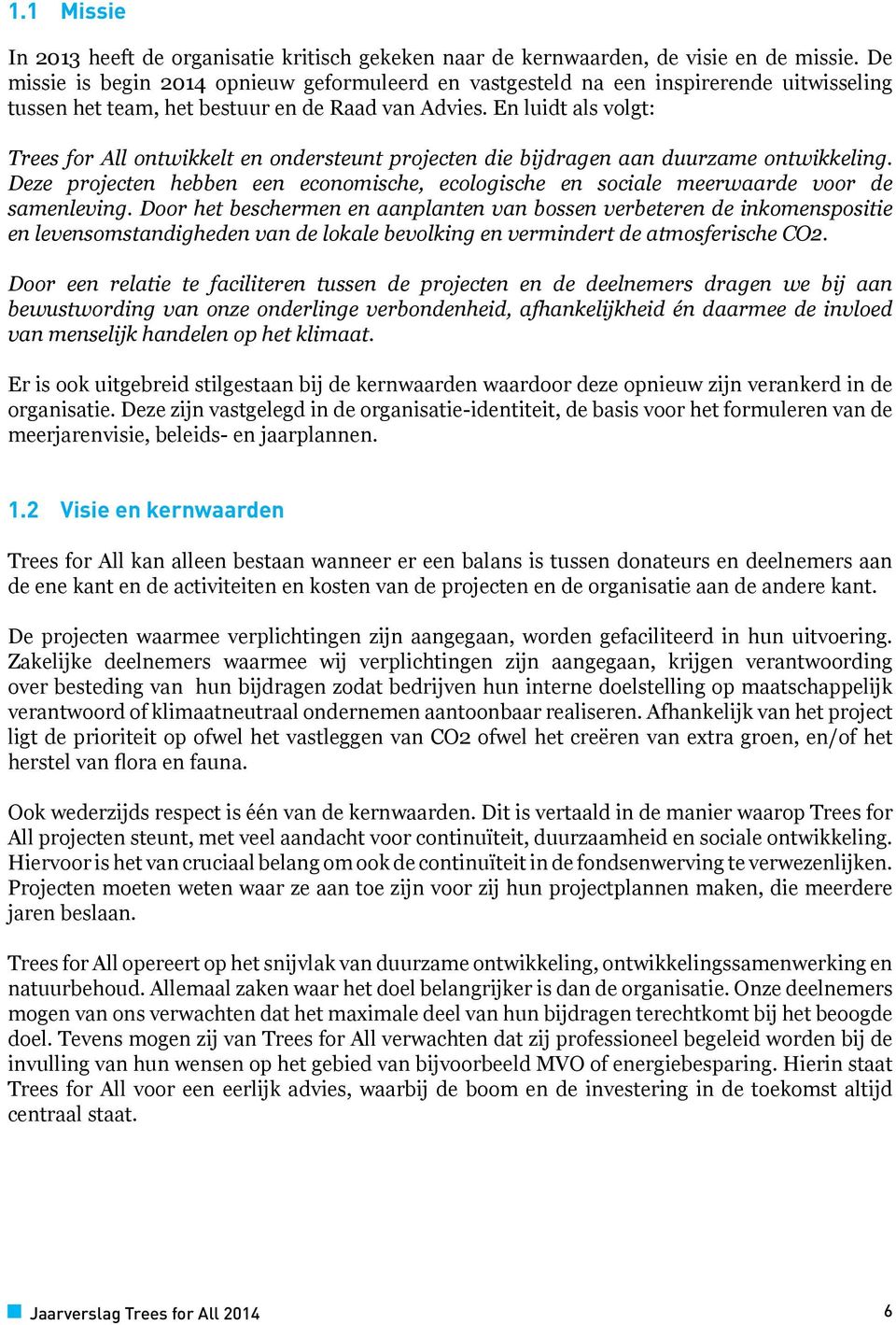 En luidt als volgt: Trees for All ontwikkelt en ondersteunt projecten die bijdragen aan duurzame ontwikkeling.